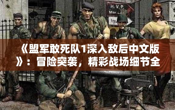 《盟军敢死队1深入敌后中文版》：冒险突袭，精彩战场细节全面解析