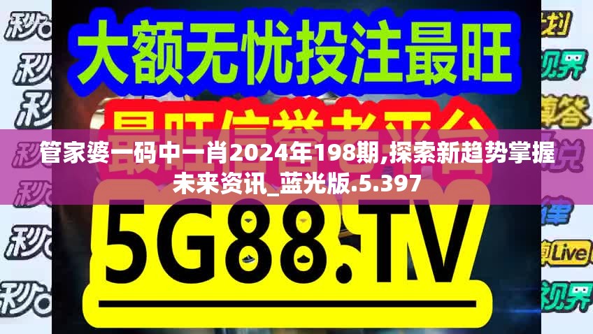 管家婆一码中一肖2024年198期,探索新趋势掌握未来资讯_蓝光版.5.397