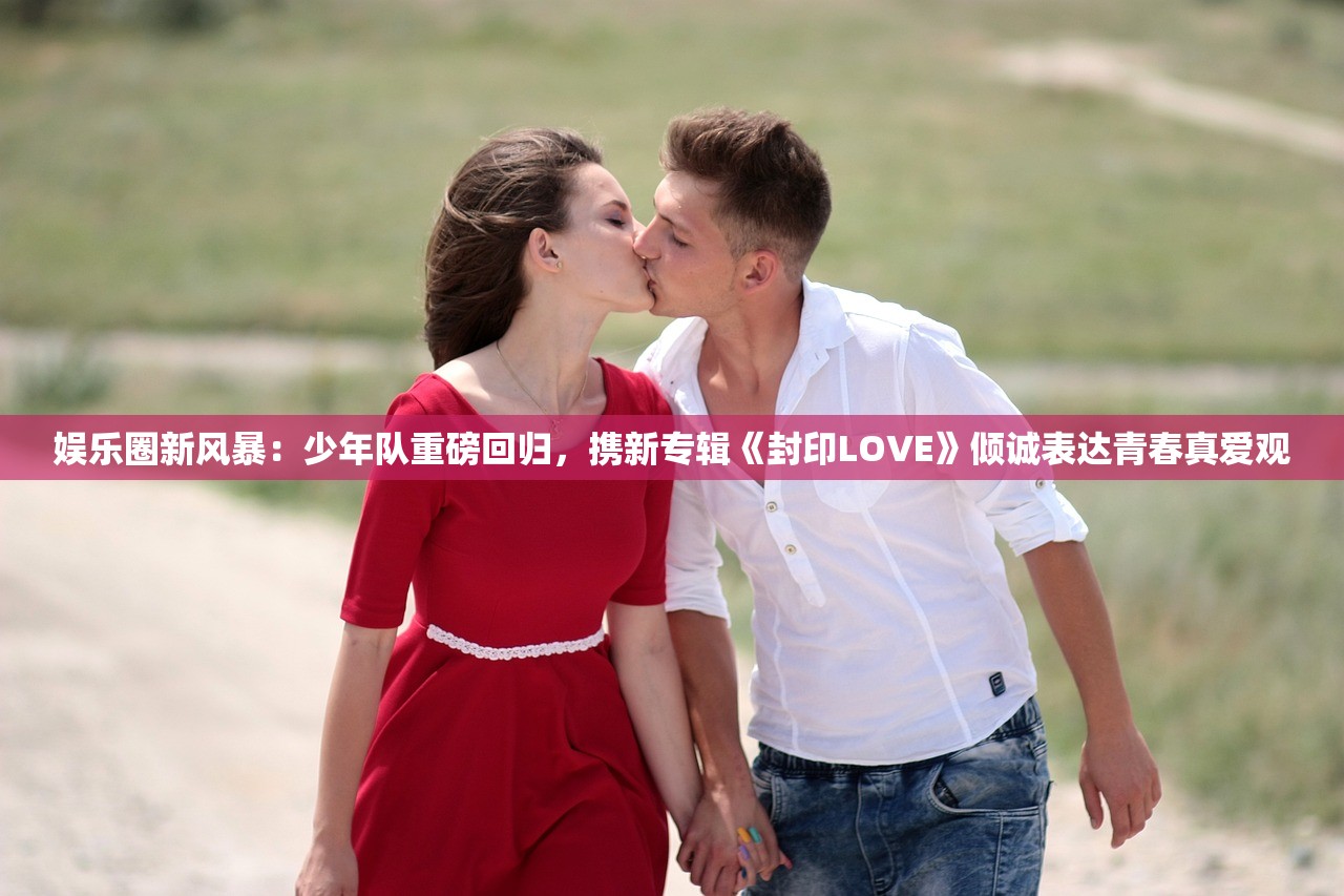 娱乐圈新风暴：少年队重磅回归，携新专辑《封印LOVE》倾诚表达青春真爱观