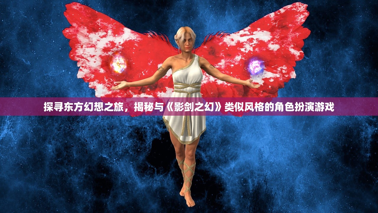 探寻东方幻想之旅，揭秘与《影剑之幻》类似风格的角色扮演游戏