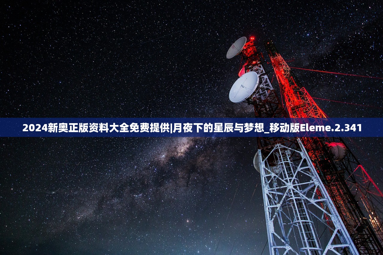 2024新奥正版资料大全免费提供|月夜下的星辰与梦想_移动版Eleme.2.341