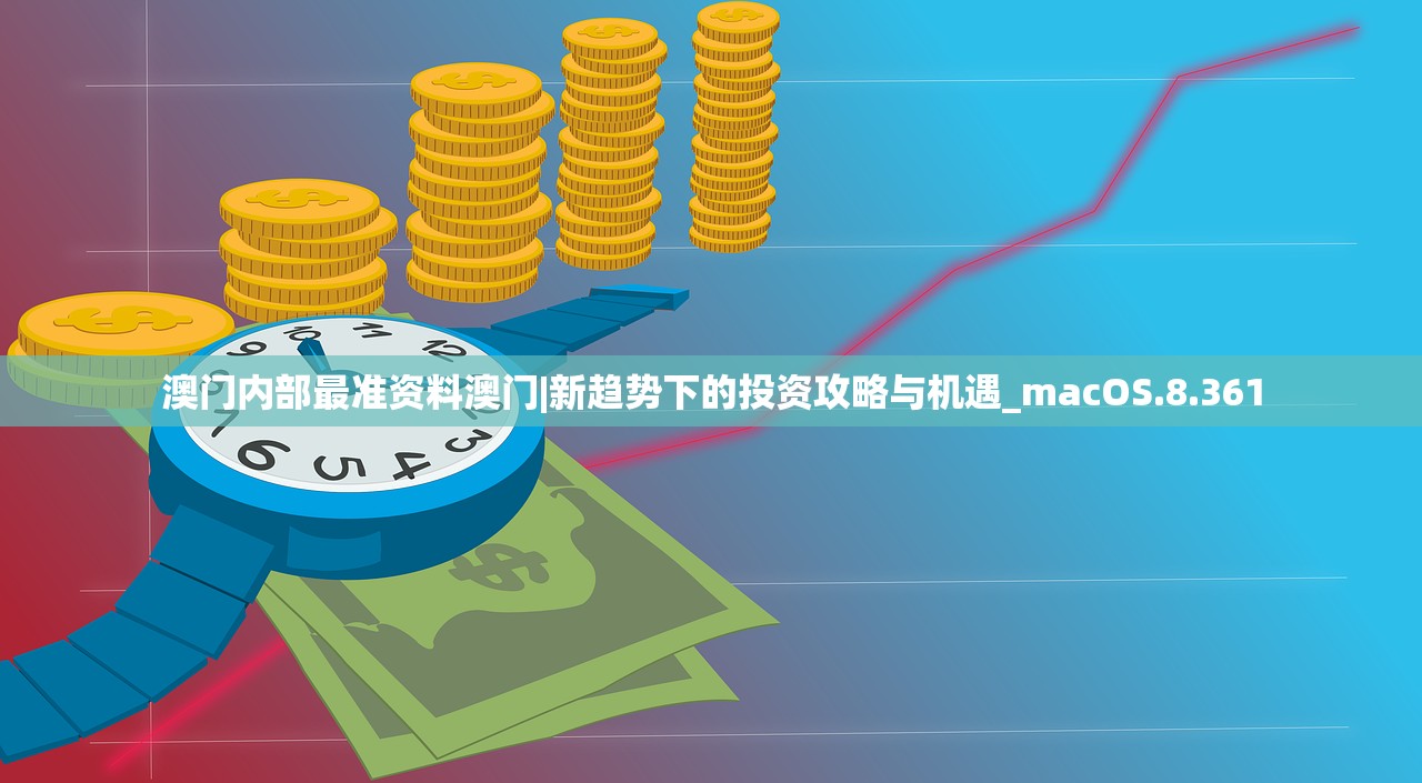 澳门内部最准资料澳门|新趋势下的投资攻略与机遇_macOS.8.361