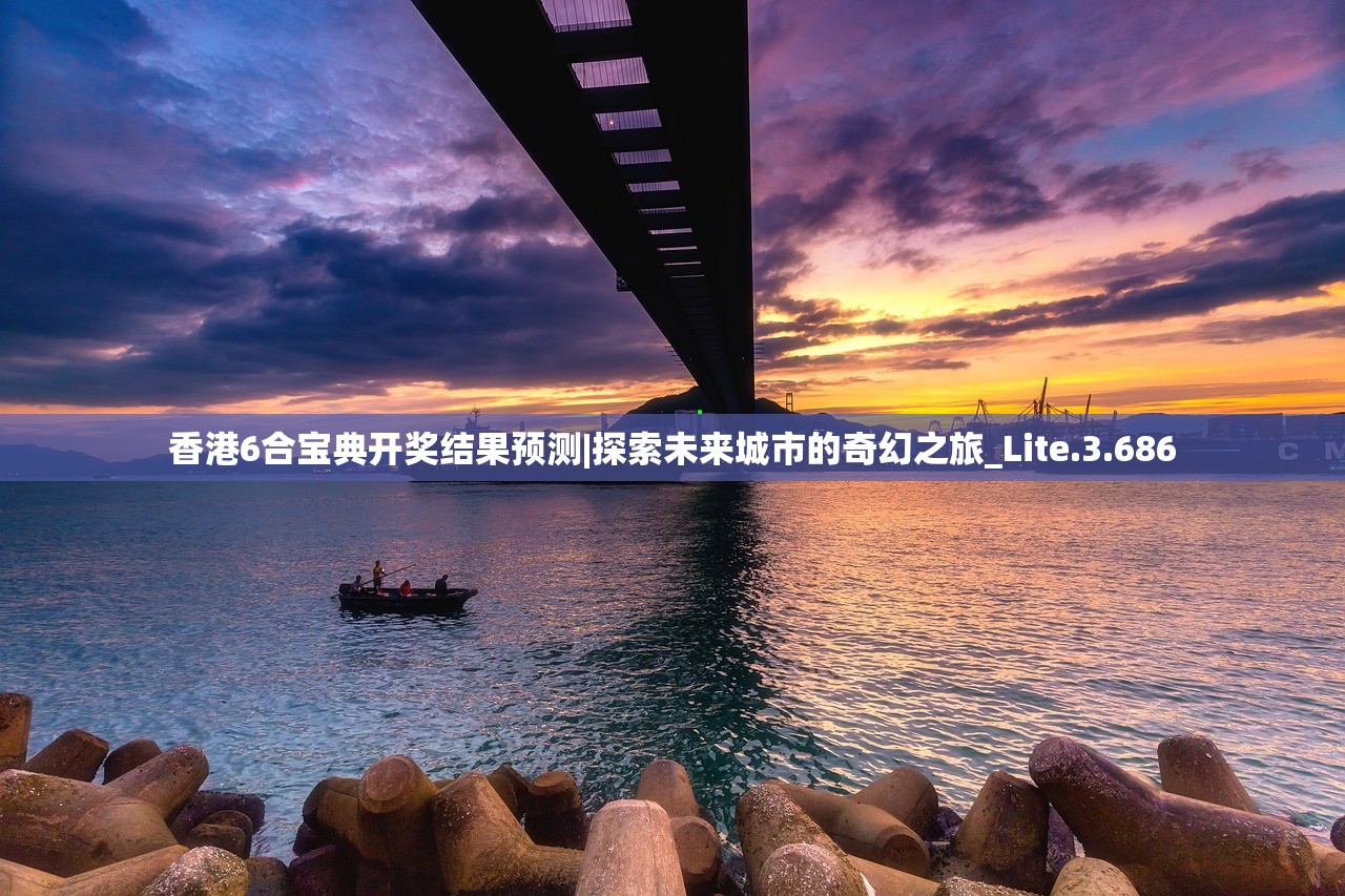 香港6合宝典开奖结果预测|探索未来城市的奇幻之旅_Lite.3.686