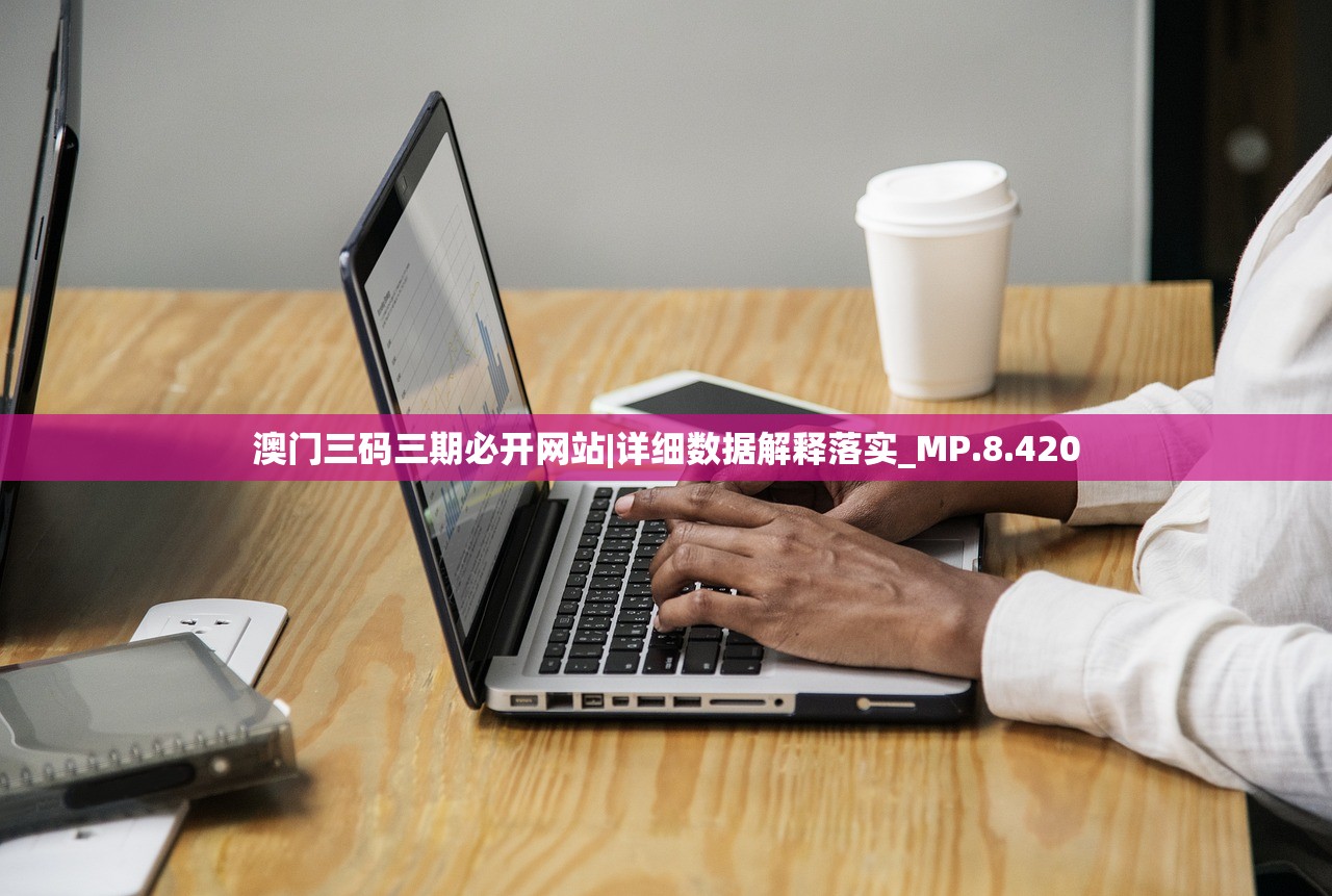 澳门三码三期必开网站|详细数据解释落实_MP.8.420