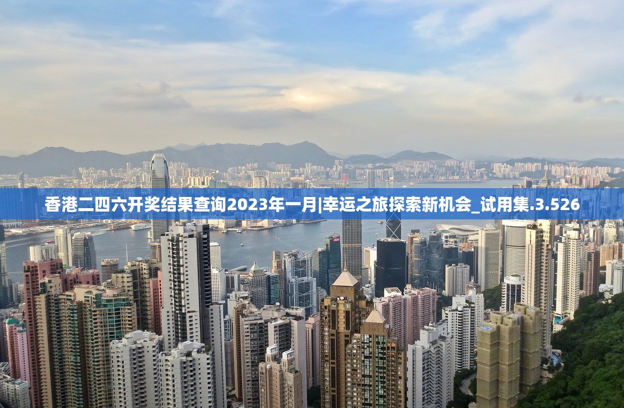 香港二四六开奖结果查询2023年一月|幸运之旅探索新机会_试用集.3.526