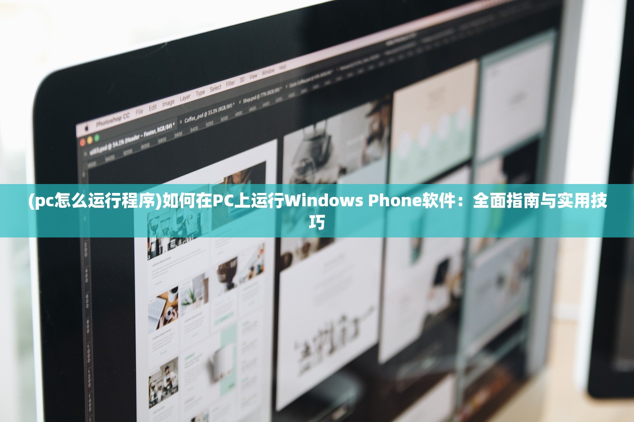 (pc怎么运行程序)如何在PC上运行Windows Phone软件：全面指南与实用技巧