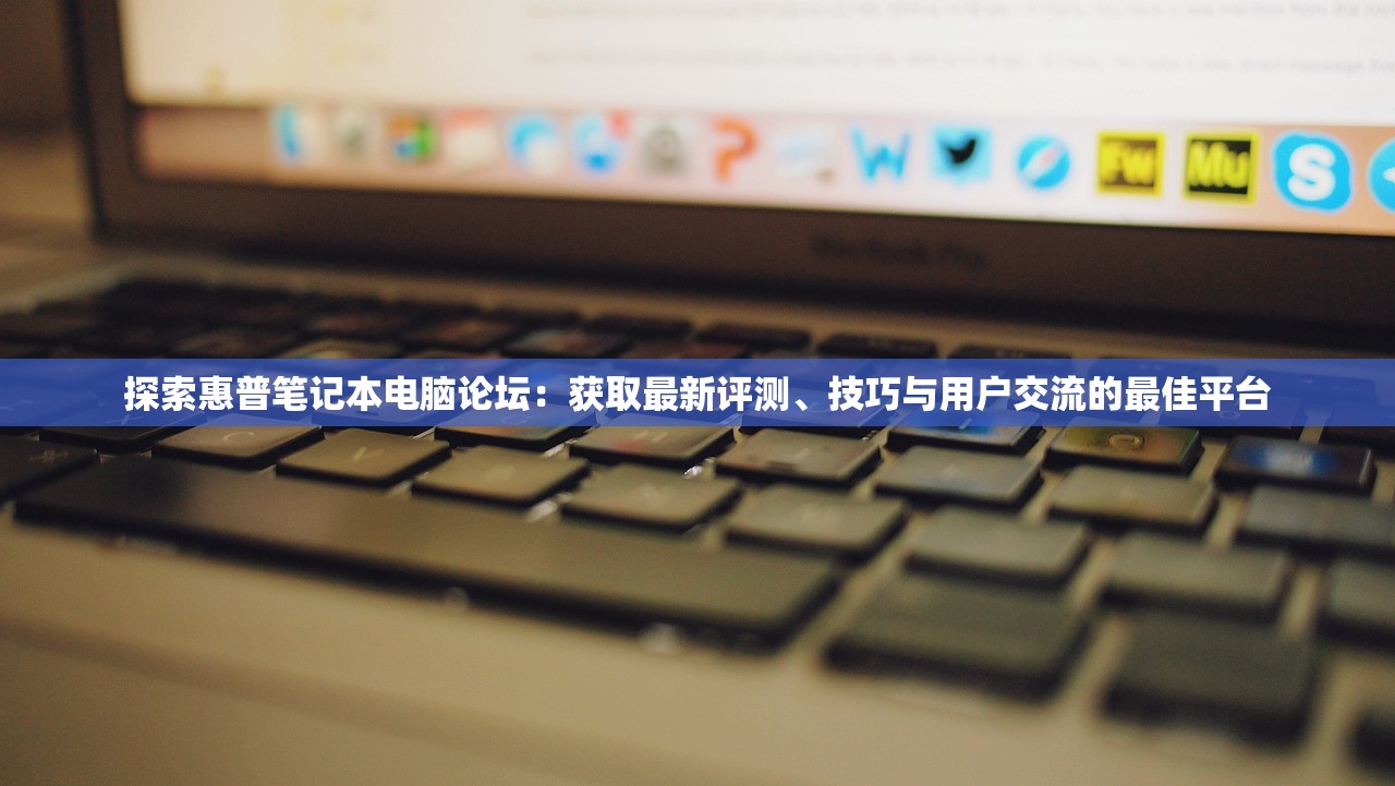 探索惠普笔记本电脑论坛：获取最新评测、技巧与用户交流的最佳平台