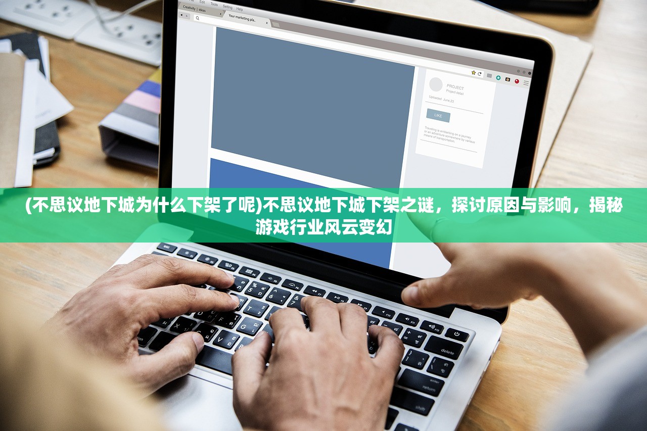 (不思议地下城为什么下架了呢)不思议地下城下架之谜，探讨原因与影响，揭秘游戏行业风云变幻