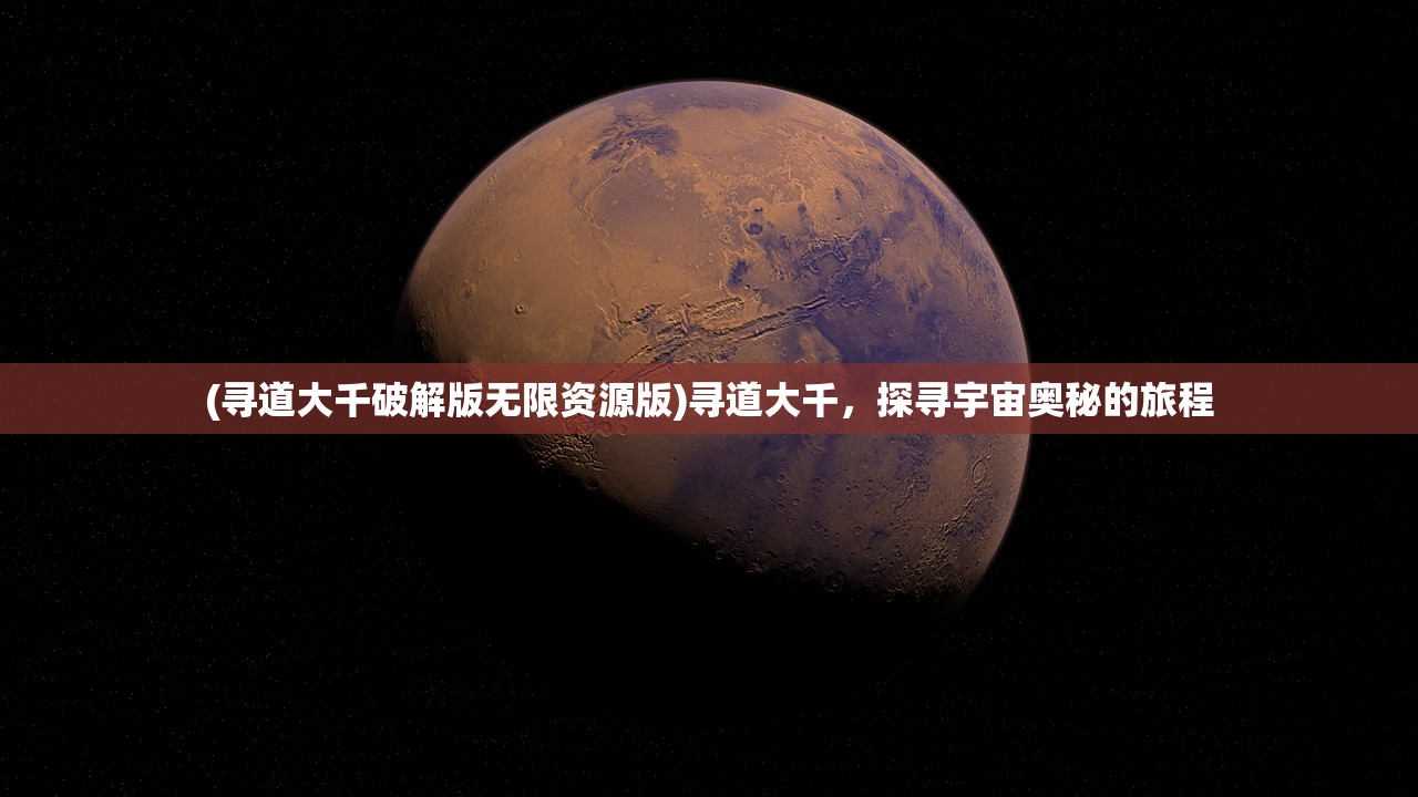 (寻道大千破解版无限资源版)寻道大千，探寻宇宙奥秘的旅程