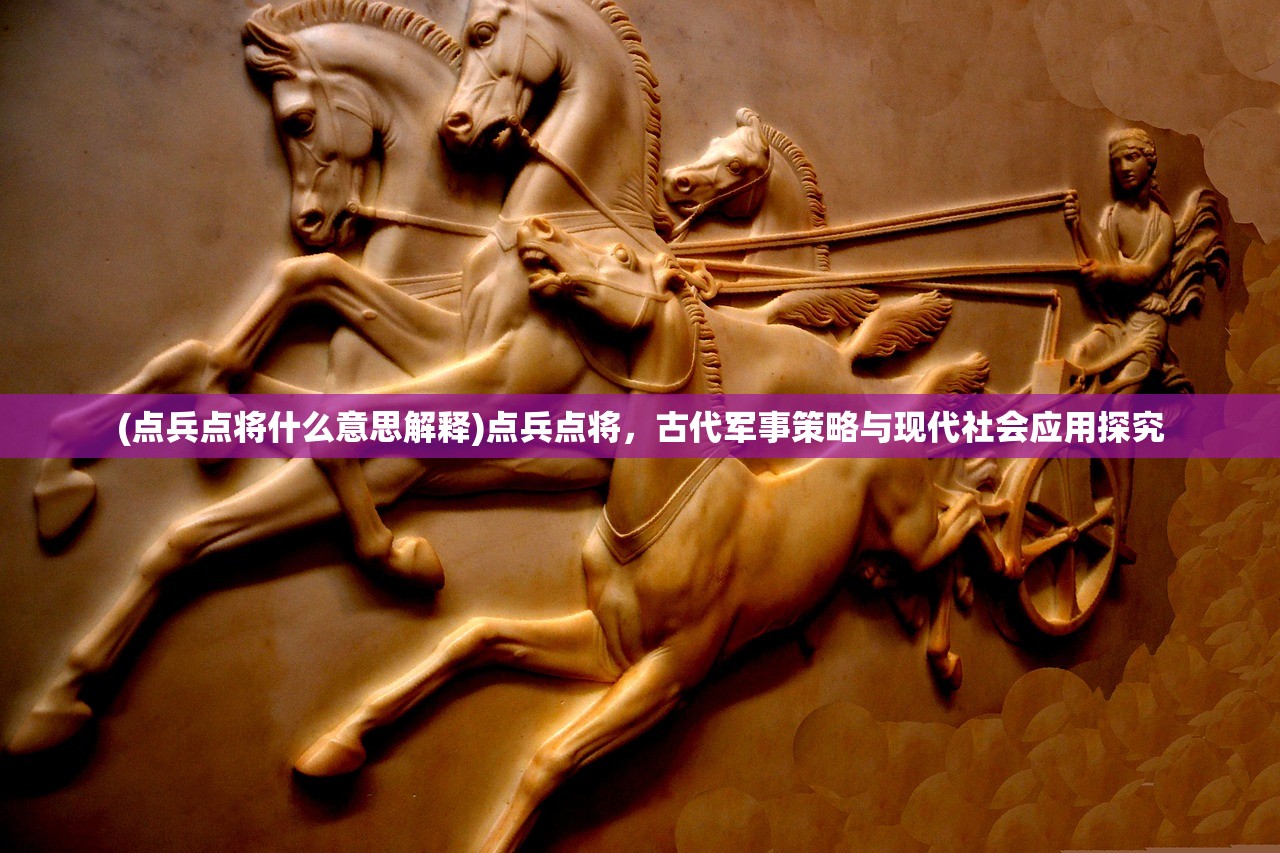 (点兵点将什么意思解释)点兵点将，古代军事策略与现代社会应用探究