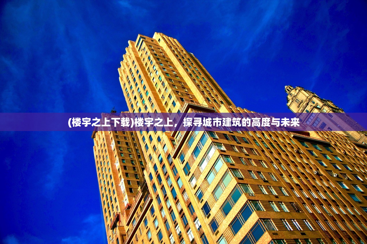 (楼宇之上下载)楼宇之上，探寻城市建筑的高度与未来