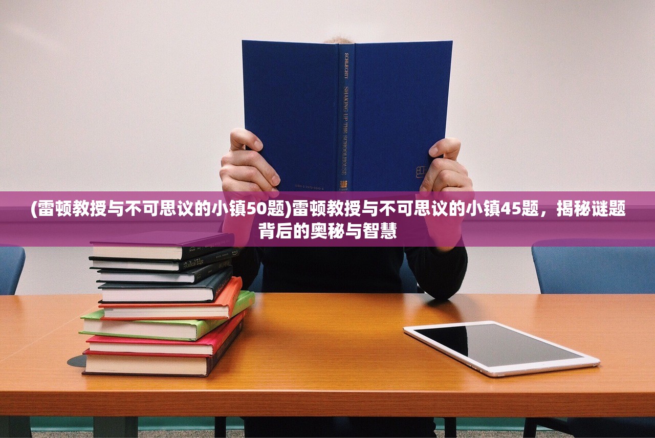 (雷顿教授与不可思议的小镇50题)雷顿教授与不可思议的小镇45题，揭秘谜题背后的奥秘与智慧