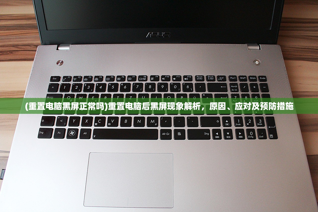 (重置电脑黑屏正常吗)重置电脑后黑屏现象解析，原因、应对及预防措施