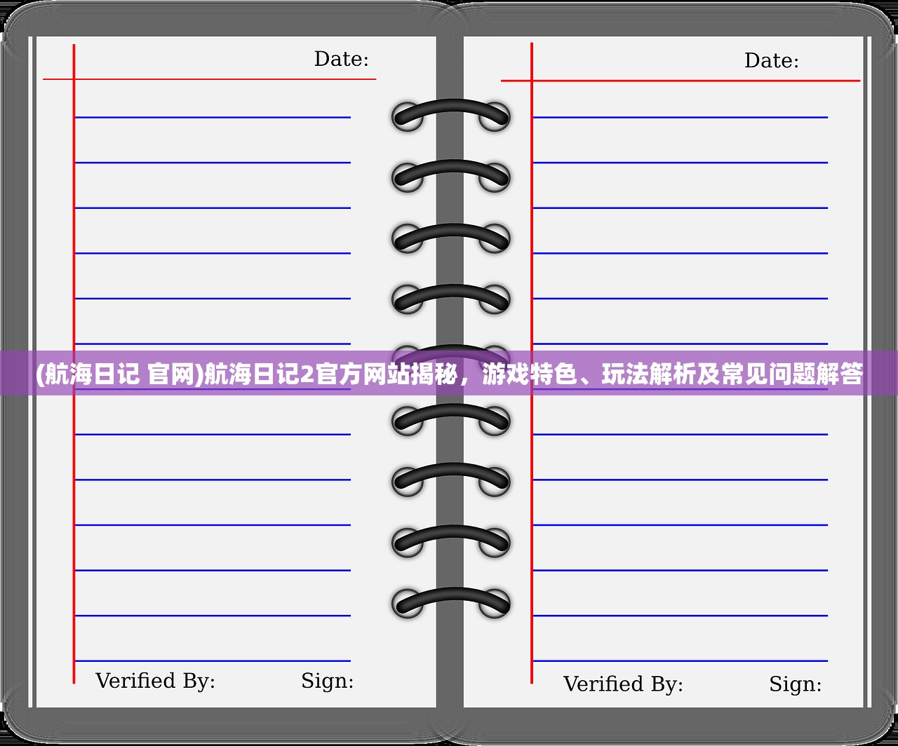 (航海日记 官网)航海日记2官方网站揭秘，游戏特色、玩法解析及常见问题解答