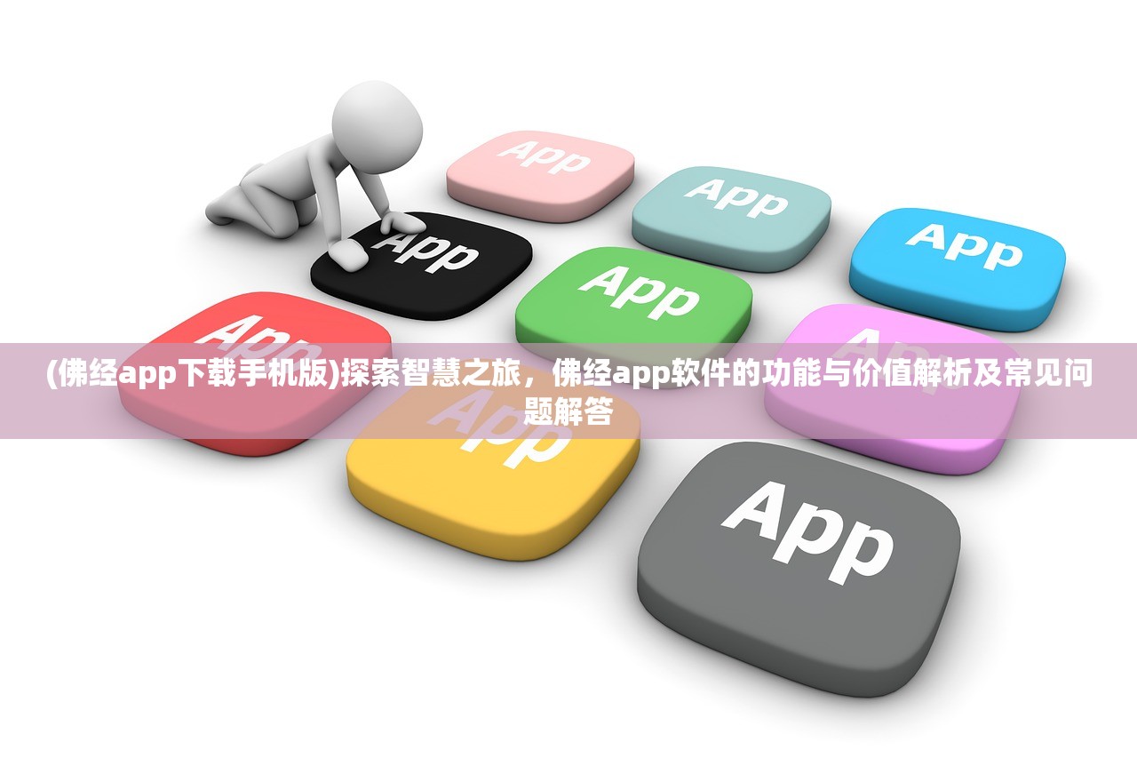 (佛经app下载手机版)探索智慧之旅，佛经app软件的功能与价值解析及常见问题解答