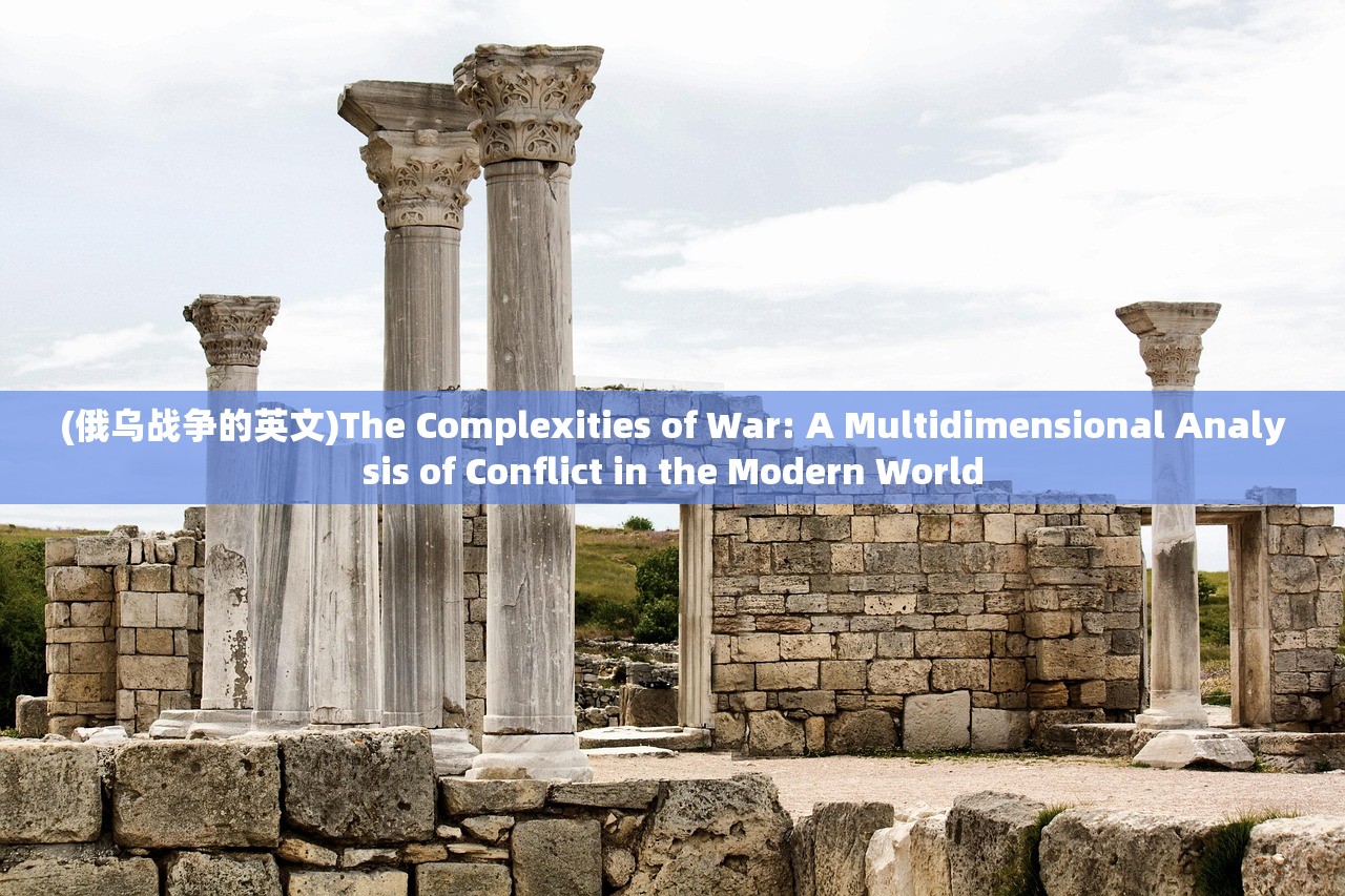 (俄乌战争的英文)The Complexities of War: A Multidimensional Analysis of Conflict in the Modern World