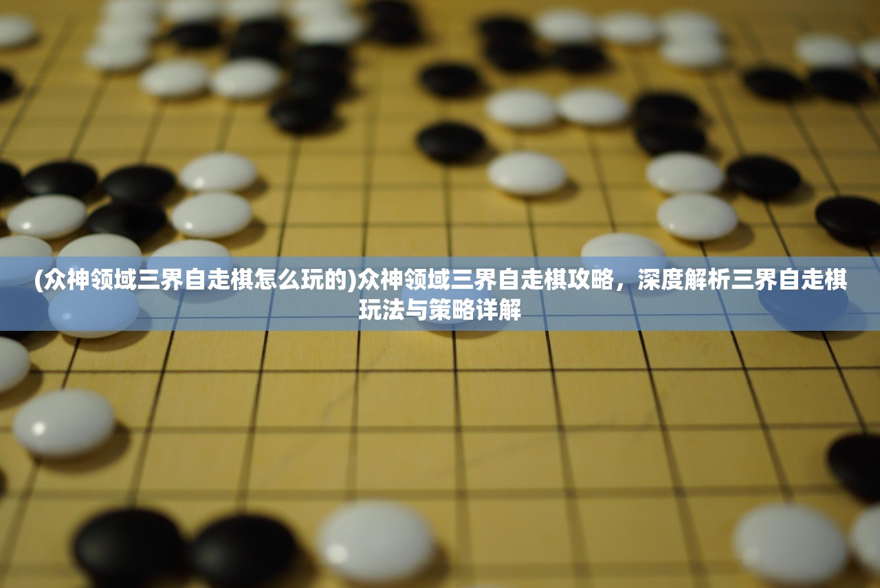 (众神领域三界自走棋怎么玩的)众神领域三界自走棋攻略，深度解析三界自走棋玩法与策略详解