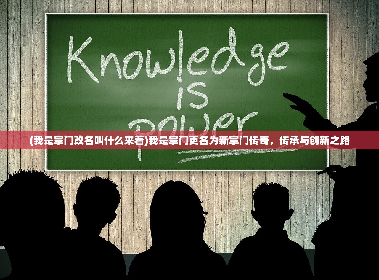 (我是掌门改名叫什么来着)我是掌门更名为新掌门传奇，传承与创新之路