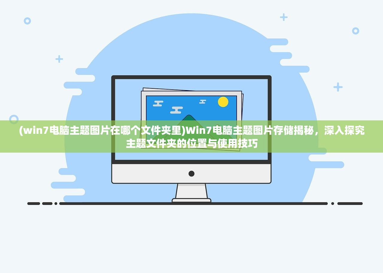 (win7电脑主题图片在哪个文件夹里)Win7电脑主题图片存储揭秘，深入探究主题文件夹的位置与使用技巧